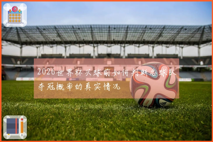 2026世界杯买球前如何判断各球队夺冠概率的真实情况